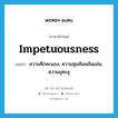 impetuousness แปลว่า?, คำศัพท์ภาษาอังกฤษ impetuousness แปลว่า ความคึกคะนอง, ความหุนหันพลันแล่น, ความมุทะลุ ประเภท N หมวด N