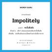 impolitely แปลว่า?, คำศัพท์ภาษาอังกฤษ impolitely แปลว่า ทะลึ่งตึงตัง ประเภท ADV ตัวอย่าง เด็กๆ เล่นของเล่นส่งเสียงทะลึ่งตึงตัง เพิ่มเติม ส่งเสียงดังเอะอะเอ็ดตะโรอย่างไม่มีมารยาท หมวด ADV