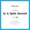 ทันที ภาษาอังกฤษ?, คำศัพท์ภาษาอังกฤษ ทันที แปลว่า in a spilt second ประเภท IDM หมวด IDM