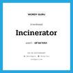 เตาเผาขยะ ภาษาอังกฤษ?, คำศัพท์ภาษาอังกฤษ เตาเผาขยะ แปลว่า incinerator ประเภท N หมวด N