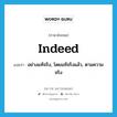 indeed แปลว่า?, คำศัพท์ภาษาอังกฤษ indeed แปลว่า อย่างแท้จริง, โดยแท้จริงแล้ว, ตามความจริง ประเภท ADV หมวด ADV