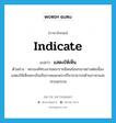 แสดงให้เห็น ภาษาอังกฤษ?, คำศัพท์ภาษาอังกฤษ แสดงให้เห็น แปลว่า indicate ประเภท V ตัวอย่าง พระองค์ทรงงานพระราชนิพนธ์ออกมาอย่างต่อเนื่อง แสดงให้เห็นพระอัจฉริยภาพและพระปรีชาสามารถด้านภาษาและวรรณกรรม หมวด V