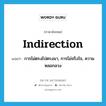 indirection แปลว่า?, คำศัพท์ภาษาอังกฤษ indirection แปลว่า การไม่ตรงไปตรงมา, การไม่จริงใจ, ความหลอกลวง ประเภท N หมวด N