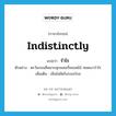 indistinctly แปลว่า?, คำศัพท์ภาษาอังกฤษ indistinctly แปลว่า รำไร ประเภท ADV ตัวอย่าง ตะวันรอนสีหมากสุกลอยเรี่ยยอดไม้ ทอดเงารำไร เพิ่มเติม เห็นไม่ชัดในระยะไกล หมวด ADV