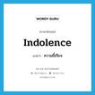 ความขี้เกียจ ภาษาอังกฤษ?, คำศัพท์ภาษาอังกฤษ ความขี้เกียจ แปลว่า indolence ประเภท N หมวด N