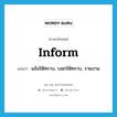 inform แปลว่า?, คำศัพท์ภาษาอังกฤษ inform แปลว่า แจ้งให้ทราบ, บอกให้ทราบ, รายงาน ประเภท VT หมวด VT