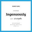 ingenuously แปลว่า?, คำศัพท์ภาษาอังกฤษ ingenuously แปลว่า อย่างบริสุทธิ์ใจ ประเภท ADV หมวด ADV