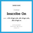 inscribe on แปลว่า?, คำศัพท์ภาษาอังกฤษ inscribe on แปลว่า จารึก (คำพูด) ลงใน, สลัก (คำพูด) ลงใน, เขียน (คำพูด) ลง ประเภท PHRV หมวด PHRV