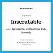 inscrutable แปลว่า?, คำศัพท์ภาษาอังกฤษ inscrutable แปลว่า ไม่อาจหยั่งรู้ได้, ยากที่จะเข้าใจได้, ลึกลับ, ลับลมคมใน ประเภท ADJ หมวด ADJ