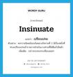 insinuate แปลว่า?, คำศัพท์ภาษาอังกฤษ insinuate แปลว่า เปรียบเปรย ประเภท V ตัวอย่าง พระราชนิพนธ์ของในหลวงรัชกาลที่ 3 มีเรื่องหนึ่งที่ทรงเปรียบเปรยข้าราชการฝ่ายในบางท่านที่ได้ดีแล้วลืมตัว เพิ่มเติม กล่าวกระทบกระเทียบลอยๆ หมวด V