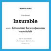 insurable แปลว่า?, คำศัพท์ภาษาอังกฤษ insurable แปลว่า ซึ่งรับประกันได้, ซึ่งสามารถคุ้มครองโดยการประกันภัยได้ ประเภท ADJ หมวด ADJ