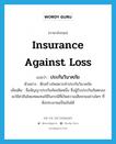 insurance against loss แปลว่า?, คำศัพท์ภาษาอังกฤษ insurance against loss แปลว่า ประกันวินาศภัย ประเภท N ตัวอย่าง ตึกสร้างใหม่ควรทำประกันวินาศภัย เพิ่มเติม ชื่อสัญญาประกันภัยชนิดหนึ่ง ซึ่งผู้รับประกันภัยตกลงจะใช้ค่าสินไหมทดแทนให้ในกรณีที่เกิดความเสียหายอย่างใดๆ ที่พึงประมาณเป็นเงินได้ หมวด N