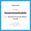 insurmountable แปลว่า?, คำศัพท์ภาษาอังกฤษ insurmountable แปลว่า ซึ่งยากเกินกว่าจะเอาชนะได้, ซึ่งไม่อาจจัดการได้ ประเภท ADJ หมวด ADJ