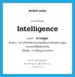 intelligence แปลว่า?, คำศัพท์ภาษาอังกฤษ intelligence แปลว่า ความสุขุม ประเภท N ตัวอย่าง ไม่ว่าเจ้าพ่อชิคาโกจะโหดเหี้ยมปานใดแต่ความสุขุมรอบคอบก็มีติดตัวเช่นกัน เพิ่มเติม การมีปัญญารอบคอบ หมวด N