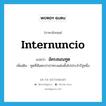 อัครสมณทูต ภาษาอังกฤษ?, คำศัพท์ภาษาอังกฤษ อัครสมณทูต แปลว่า internuncio ประเภท N เพิ่มเติม ทูตที่สันตะปาปาทรงแต่งตั้งไปประจำรัฐหนึ่ง หมวด N