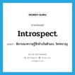 introspect แปลว่า?, คำศัพท์ภาษาอังกฤษ introspect แปลว่า พิจารณาความรู้สึกข้างในตัวเอง, ใคร่ครวญ ประเภท VI หมวด VI