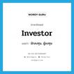 investor แปลว่า?, คำศัพท์ภาษาอังกฤษ investor แปลว่า นักลงทุน, ผู้ลงทุน ประเภท N หมวด N