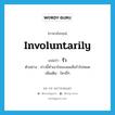 involuntarily แปลว่า?, คำศัพท์ภาษาอังกฤษ involuntarily แปลว่า รัว ประเภท ADV ตัวอย่าง ข่าวนี้ทำเอาใจของผมสั่นรัวไปหมด เพิ่มเติม ไหวถี่ๆ หมวด ADV