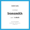 ironsmith แปลว่า?, คำศัพท์ภาษาอังกฤษ ironsmith แปลว่า ช่างตีเหล็ก ประเภท N หมวด N