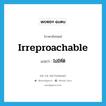 irreproachable แปลว่า?, คำศัพท์ภาษาอังกฤษ irreproachable แปลว่า ไม่มีที่ติ ประเภท ADJ หมวด ADJ