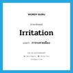 irritation แปลว่า?, คำศัพท์ภาษาอังกฤษ irritation แปลว่า การระคายเคือง ประเภท N หมวด N