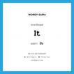 it แปลว่า?, คำศัพท์ภาษาอังกฤษ it แปลว่า มัน ประเภท PRON หมวด PRON