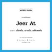 jeer at แปลว่า?, คำศัพท์ภาษาอังกฤษ jeer at แปลว่า เย้ยหยัน, เยาะเย้ย, เหยียดหยัน ประเภท PHRV หมวด PHRV