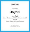 joyful แปลว่า?, คำศัพท์ภาษาอังกฤษ joyful แปลว่า รื่นเริง ประเภท ADJ ตัวอย่าง เสียงเฉลิมฉลองอันรื่นเริงก้องกังวานไปทั่วอำเภอในวันสงกรานต์ เพิ่มเติม ที่สนุกสนานเบิกบานใจ, ที่เพลิดเพลิน หมวด ADJ