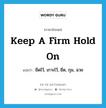 keep a firm hold on แปลว่า?, คำศัพท์ภาษาอังกฤษ keep a firm hold on แปลว่า ยึดไว้, เกาะไว้, ยึด, กุม, ฉวย ประเภท IDM หมวด IDM