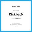 kickback แปลว่า?, คำศัพท์ภาษาอังกฤษ kickback แปลว่า เงินสินบน ประเภท SL หมวด SL