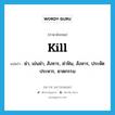 kill แปลว่า?, คำศัพท์ภาษาอังกฤษ kill แปลว่า ฆ่า, เข่นฆ่า, สังหาร, ฆ่าฟัน, สังหาร, ประหัตประหาร, ฆาตกรรม ประเภท VT หมวด VT