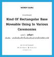 kind of rectangular base moveable using in various ceremonies แปลว่า?, คำศัพท์ภาษาอังกฤษ kind of rectangular base moveable using in various ceremonies แปลว่า แท่นลา ประเภท N เพิ่มเติม แท่นสี่เหลี่ยมที่ทำขึ้นเพื่อเคลื่อนย้ายไปตั้งในพิธีต่างๆได้ หมวด N