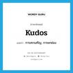 kudos แปลว่า?, คำศัพท์ภาษาอังกฤษ kudos แปลว่า การสรรเสริญ, การยกย่อง ประเภท N หมวด N