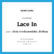 lace in แปลว่า?, คำศัพท์ภาษาอังกฤษ lace in แปลว่า เข้าเล่ม (การเย็บเล่มหนังสือ), เย็บให้แน่น ประเภท PHRV หมวด PHRV