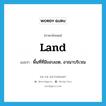 land แปลว่า?, คำศัพท์ภาษาอังกฤษ land แปลว่า พื้นที่ที่มีขอบเขต, อาณาบริเวณ ประเภท N หมวด N