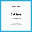 ฟองสบู่, ฟอง ภาษาอังกฤษ?, คำศัพท์ภาษาอังกฤษ ฟองสบู่, ฟอง แปลว่า lather ประเภท N หมวด N