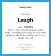 การหัวเราะ ภาษาอังกฤษ?, คำศัพท์ภาษาอังกฤษ การหัวเราะ แปลว่า laugh ประเภท N ตัวอย่าง การหัวเราะเป็นพฤติกรรมเพื่อลดความเครียด เพิ่มเติม การเปล่งเสียงแสดงความขบขัน ดีใจ ชอบใจ เป็นต้น, ใช้เข้าคู่กับ คำ หัวไห้ เป็น หัวเราะหัวไห้ ก็มี, หัวร่อ ก็ว่า, (โบ) เขียนเป็น หวัวเราะ ก็มี หมวด N