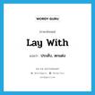 lay with แปลว่า?, คำศัพท์ภาษาอังกฤษ lay with แปลว่า ประดับ, ตกแต่ง ประเภท PHRV หมวด PHRV