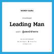 leading man แปลว่า?, คำศัพท์ภาษาอังกฤษ leading man แปลว่า ผู้แสดงนำฝ่ายชาย ประเภท N หมวด N