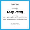 leap away แปลว่า?, คำศัพท์ภาษาอังกฤษ leap away แปลว่า โผน ประเภท V ตัวอย่าง เด็กน้อยพากันโผนลงท้องคลองเล่นน้ำอย่างสนุกสนาน เพิ่มเติม ทำให้ตัวโดดลอยออกไป, อาการที่กระโดดเข้าไปทันที หมวด V