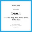 learn แปลว่า?, คำศัพท์ภาษาอังกฤษ learn แปลว่า เรียน, เรียนรู้, ศึกษา, เล่าเรียน, เข้าเรียน, ฝึกปรือ, ฝึกหัด ประเภท VI หมวด VI