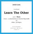 learn the other แปลว่า?, คำศัพท์ภาษาอังกฤษ learn the other แปลว่า ทันเกม ประเภท V ตัวอย่าง ส.ส.เลือดใหม่ไม่ทันเกมการเมืองจึงทำให้ถูกโจมตีได้ง่าย เพิ่มเติม รู้เท่าทันคู่แข่ง หมวด V