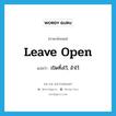 leave open แปลว่า?, คำศัพท์ภาษาอังกฤษ leave open แปลว่า เปิดทิ้งไว้, อ้าไว้ ประเภท PHRV หมวด PHRV