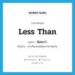 น้อยกว่า ภาษาอังกฤษ?, คำศัพท์ภาษาอังกฤษ น้อยกว่า แปลว่า less than ประเภท CONJ ตัวอย่าง ดาวเรืองสวยน้อยกว่าทานตะวัน หมวด CONJ