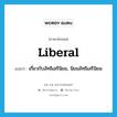 liberal แปลว่า?, คำศัพท์ภาษาอังกฤษ liberal แปลว่า เกี่ยวกับลัทธิเสรีนิยม, นิยมลัทธิเสรีนิยม ประเภท ADJ หมวด ADJ