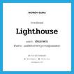 ประภาคาร ภาษาอังกฤษ?, คำศัพท์ภาษาอังกฤษ ประภาคาร แปลว่า lighthouse ประเภท N ตัวอย่าง แสงไฟประภาคารวูบวาบอยู่บนยอดเขา หมวด N