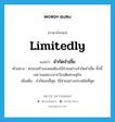 limitedly แปลว่า?, คำศัพท์ภาษาอังกฤษ limitedly แปลว่า จำกัดจำเขี่ย ประเภท ADV ตัวอย่าง ครอบครัวของผมต้องใช้จ่ายอย่างจำกัดจำเขี่ย ทั้งนี้เพราะผลพวงจากวิกฤติเศรษฐกิจ เพิ่มเติม จำกัดจนที่สุด, ใช้จ่ายอย่างประหยัดที่สุด หมวด ADV