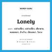 lonely แปลว่า?, คำศัพท์ภาษาอังกฤษ lonely แปลว่า เปล่าเปลี่ยว, เปล่าเปลี่ยว, เดียวดาย, หงอยเหงา, อ้างว้าง, เงียบเหงา, วังเวง ประเภท ADJ หมวด ADJ