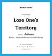 lose one&#39;s territory แปลว่า?, คำศัพท์ภาษาอังกฤษ lose one&#39;s territory แปลว่า เสียดินแดน ประเภท V ตัวอย่าง ไทยต้องเสียดินแดนบางส่วนให้แก่อังกฤษ หมวด V