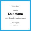 Louisiana แปลว่า?, คำศัพท์ภาษาอังกฤษ Louisiana แปลว่า รัฐหลุยเซียนาของประเทศอเมริกา ประเภท N หมวด N